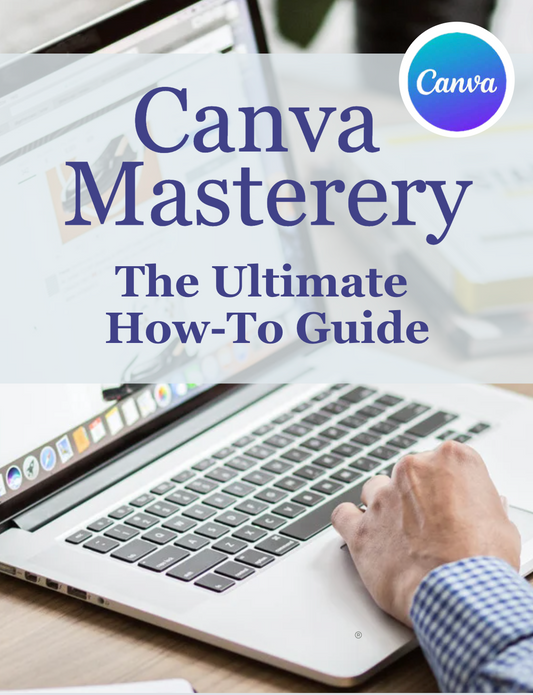 Canva Mastery: The Ultimate How-To Guide